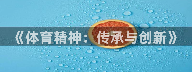 中欧体育官网：《体育精神：传承与创新》